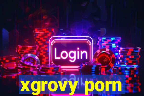 xgrovy porn